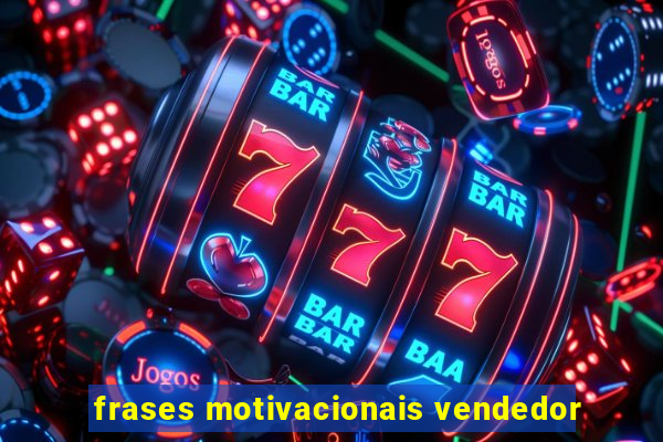 frases motivacionais vendedor